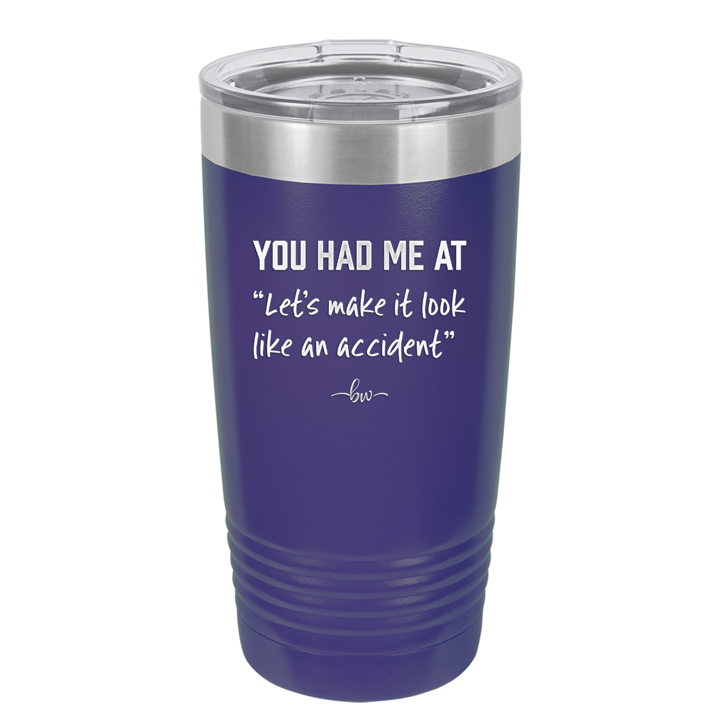 You Had Me at Let's Make it Look Like an Accident - Laser Engraved Stainless Steel Drinkware - 2514 -