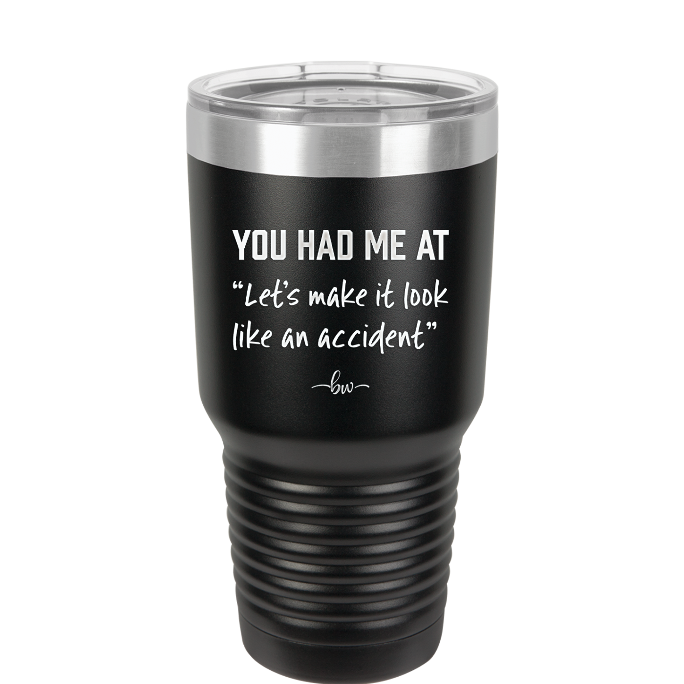 You Had Me at Let's Make it Look Like an Accident - Laser Engraved Stainless Steel Drinkware - 2514 -