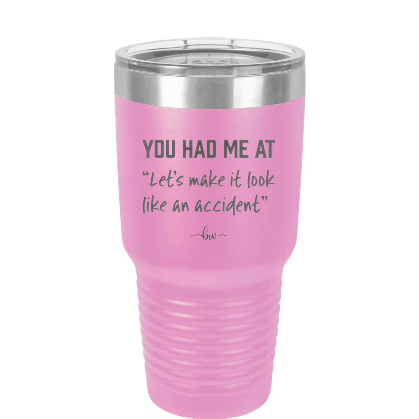 You Had Me at Let's Make it Look Like an Accident - Laser Engraved Stainless Steel Drinkware - 2514 -