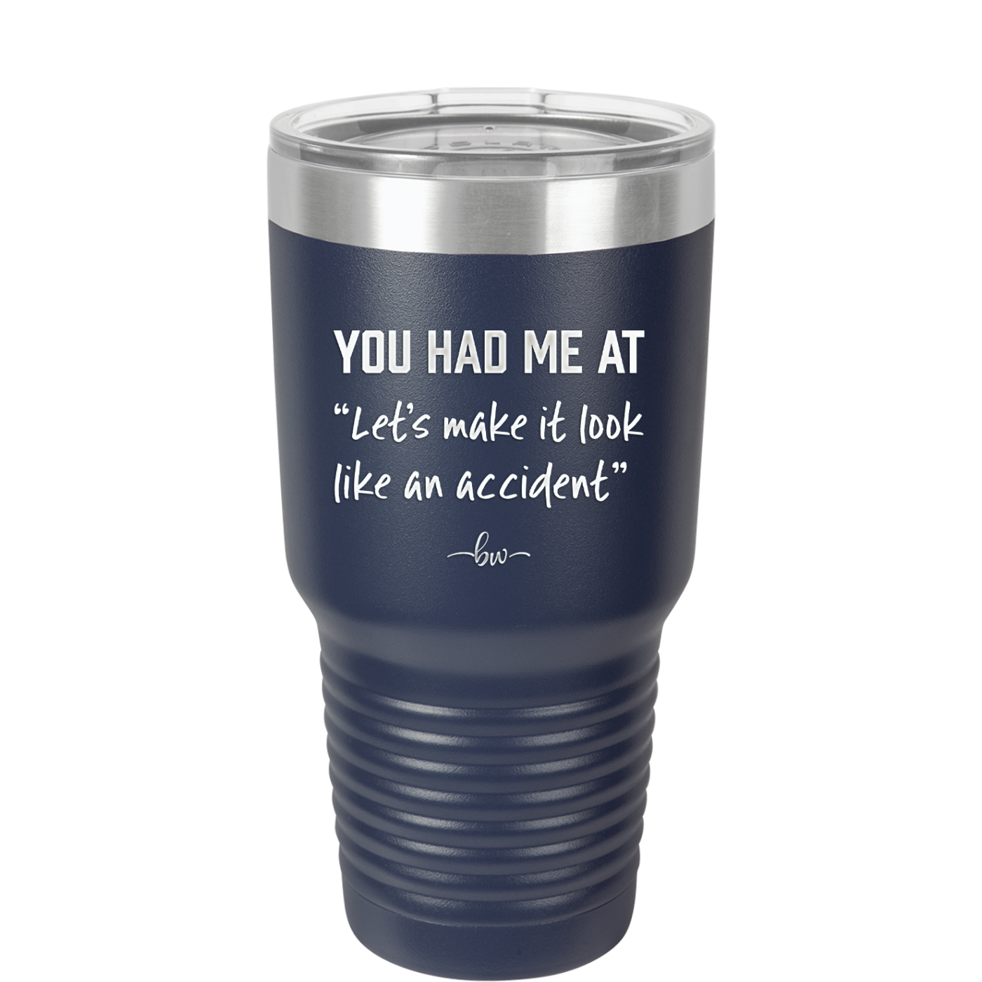 You Had Me at Let's Make it Look Like an Accident - Laser Engraved Stainless Steel Drinkware - 2514 -