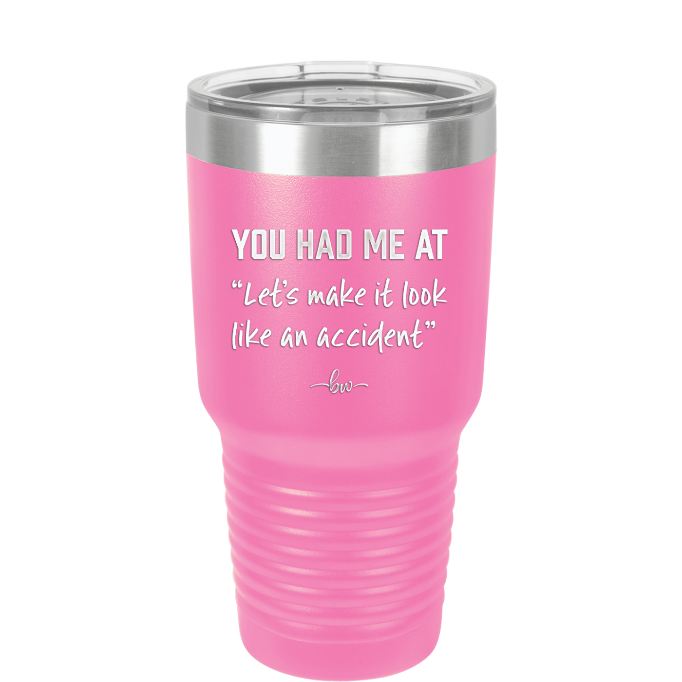 You Had Me at Let's Make it Look Like an Accident - Laser Engraved Stainless Steel Drinkware - 2514 -