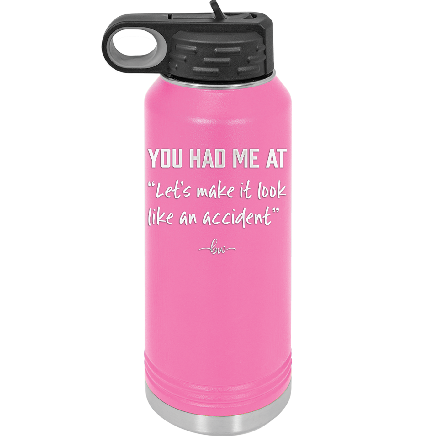 You Had Me at Let's Make it Look Like an Accident - Laser Engraved Stainless Steel Drinkware - 2514 -