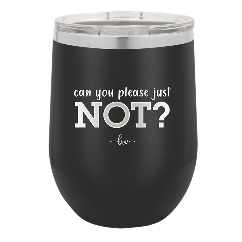 Can You Please Just Not - Laser Engraved Stainless Steel Drinkware - 2516 -