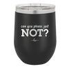 Can You Please Just Not - Laser Engraved Stainless Steel Drinkware - 2516 -