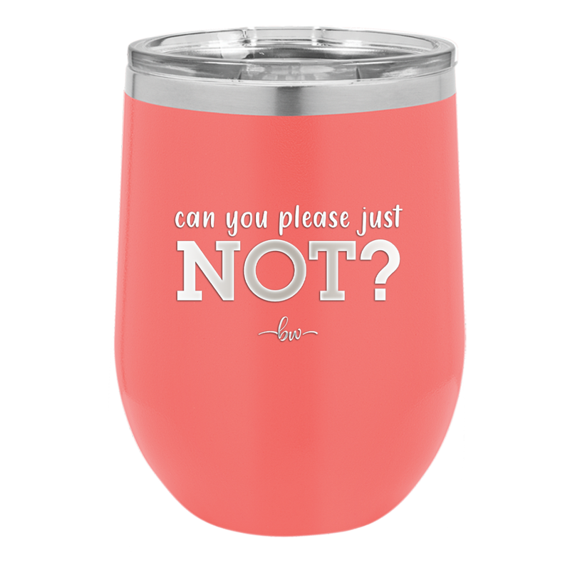 Can You Please Just Not - Laser Engraved Stainless Steel Drinkware - 2516 -