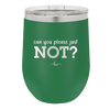 Can You Please Just Not - Laser Engraved Stainless Steel Drinkware - 2516 -