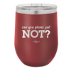 Can You Please Just Not - Laser Engraved Stainless Steel Drinkware - 2516 -