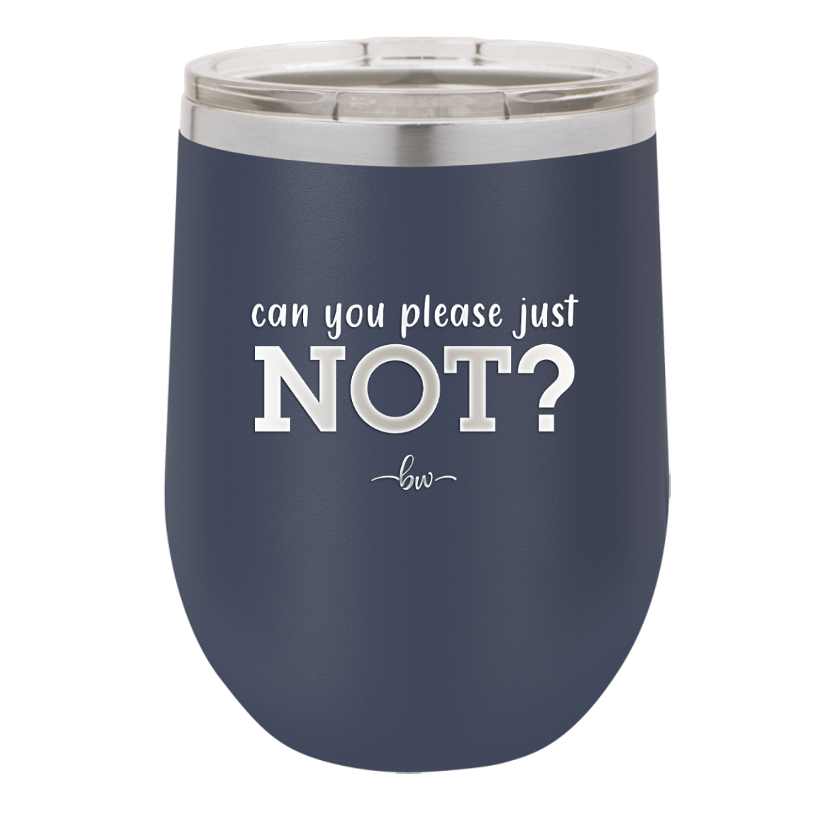 Can You Please Just Not - Laser Engraved Stainless Steel Drinkware - 2516 -