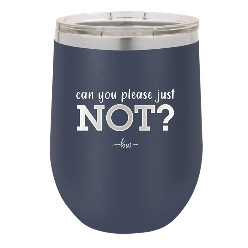 Can You Please Just Not - Laser Engraved Stainless Steel Drinkware - 2516 -