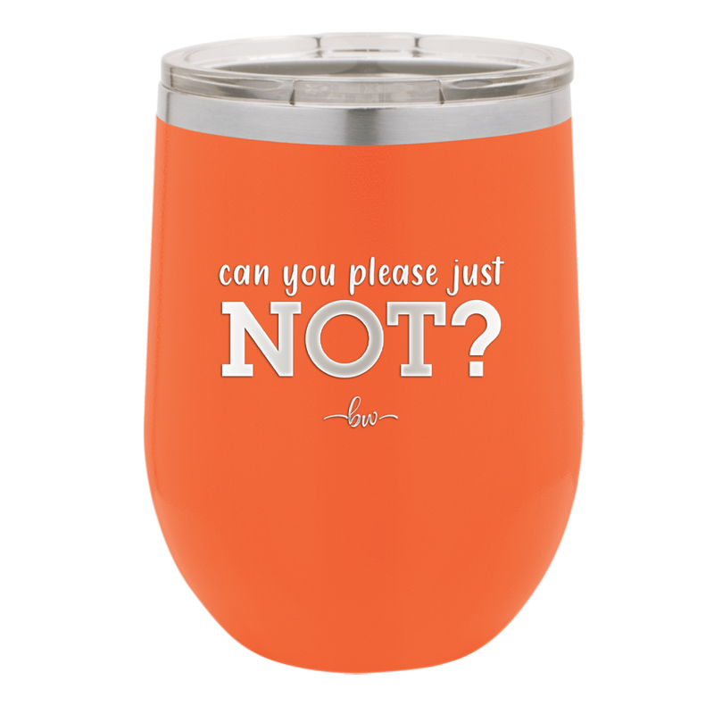 Can You Please Just Not - Laser Engraved Stainless Steel Drinkware - 2516 -