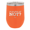 Can You Please Just Not - Laser Engraved Stainless Steel Drinkware - 2516 -