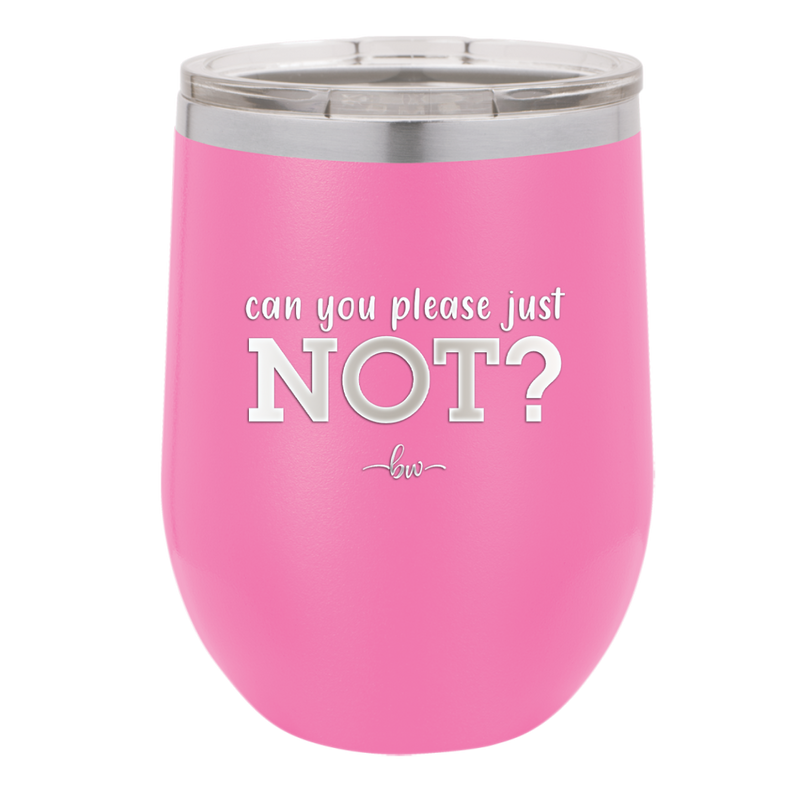 Can You Please Just Not - Laser Engraved Stainless Steel Drinkware - 2516 -