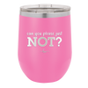 Can You Please Just Not - Laser Engraved Stainless Steel Drinkware - 2516 -