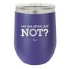 Can You Please Just Not - Laser Engraved Stainless Steel Drinkware - 2516 -