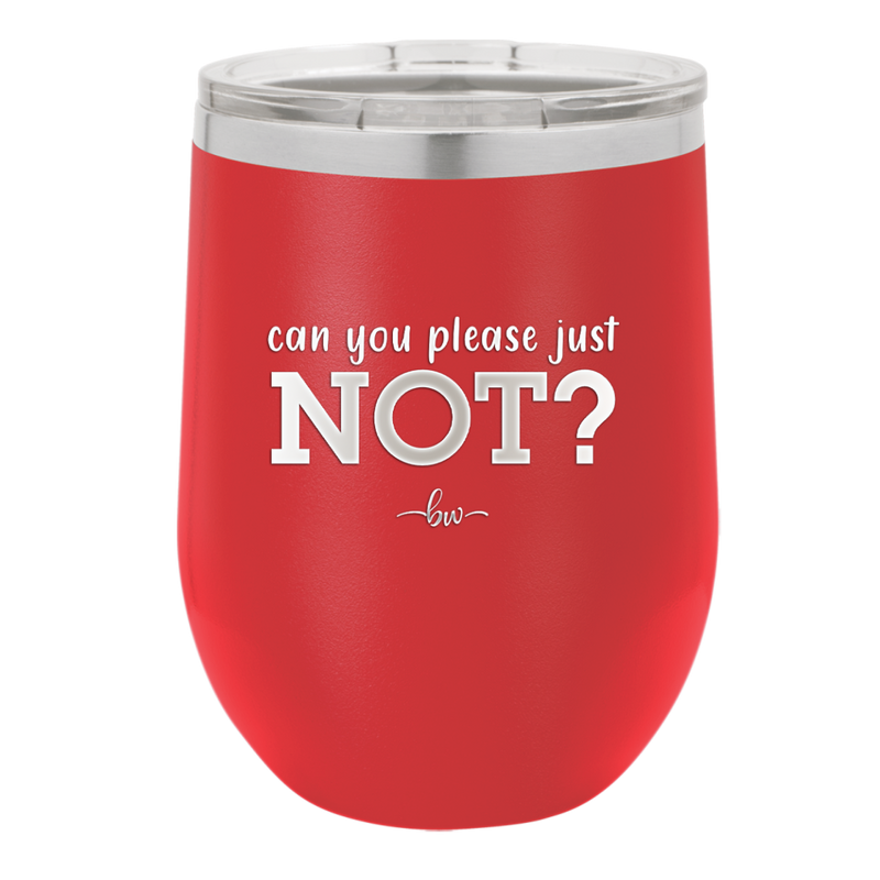 Can You Please Just Not - Laser Engraved Stainless Steel Drinkware - 2516 -