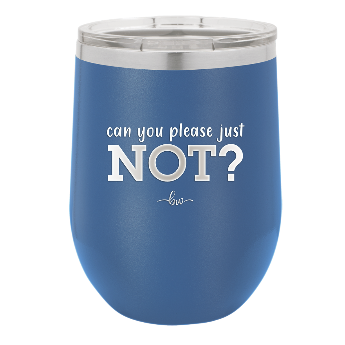 Can You Please Just Not - Laser Engraved Stainless Steel Drinkware - 2516 -