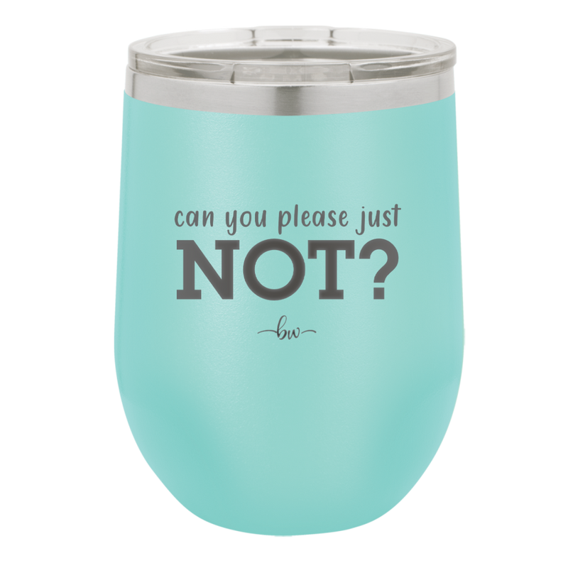 Can You Please Just Not - Laser Engraved Stainless Steel Drinkware - 2516 -