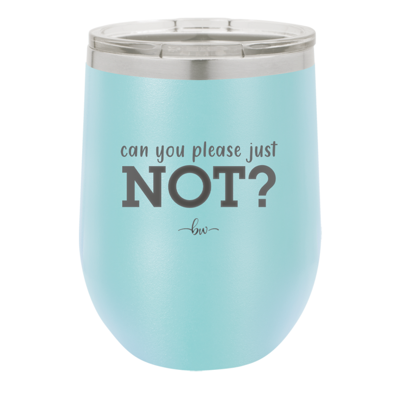 Can You Please Just Not - Laser Engraved Stainless Steel Drinkware - 2516 -