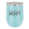 Can You Please Just Not - Laser Engraved Stainless Steel Drinkware - 2516 -