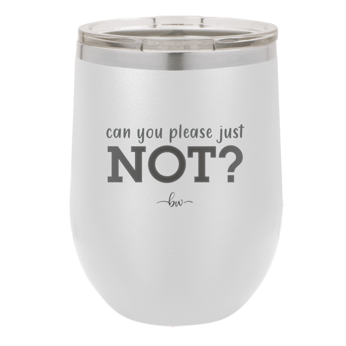 Can You Please Just Not - Laser Engraved Stainless Steel Drinkware - 2516 -