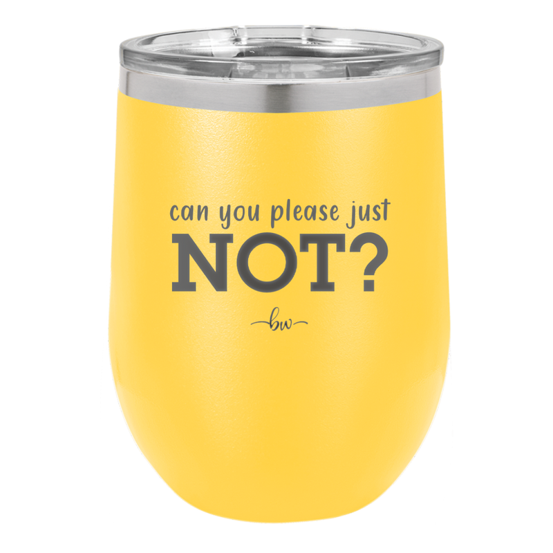 Can You Please Just Not - Laser Engraved Stainless Steel Drinkware - 2516 -