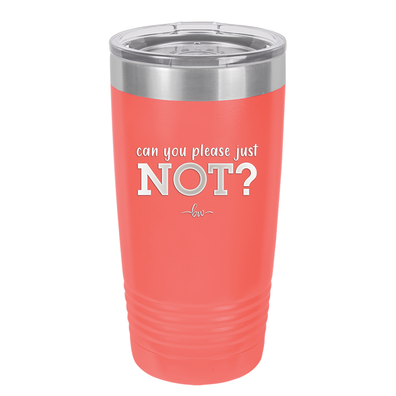 Can You Please Just Not - Laser Engraved Stainless Steel Drinkware - 2516 -