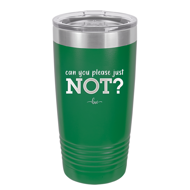 Can You Please Just Not - Laser Engraved Stainless Steel Drinkware - 2516 -