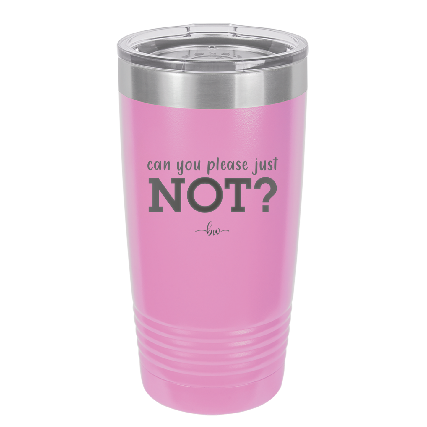 Can You Please Just Not - Laser Engraved Stainless Steel Drinkware - 2516 -