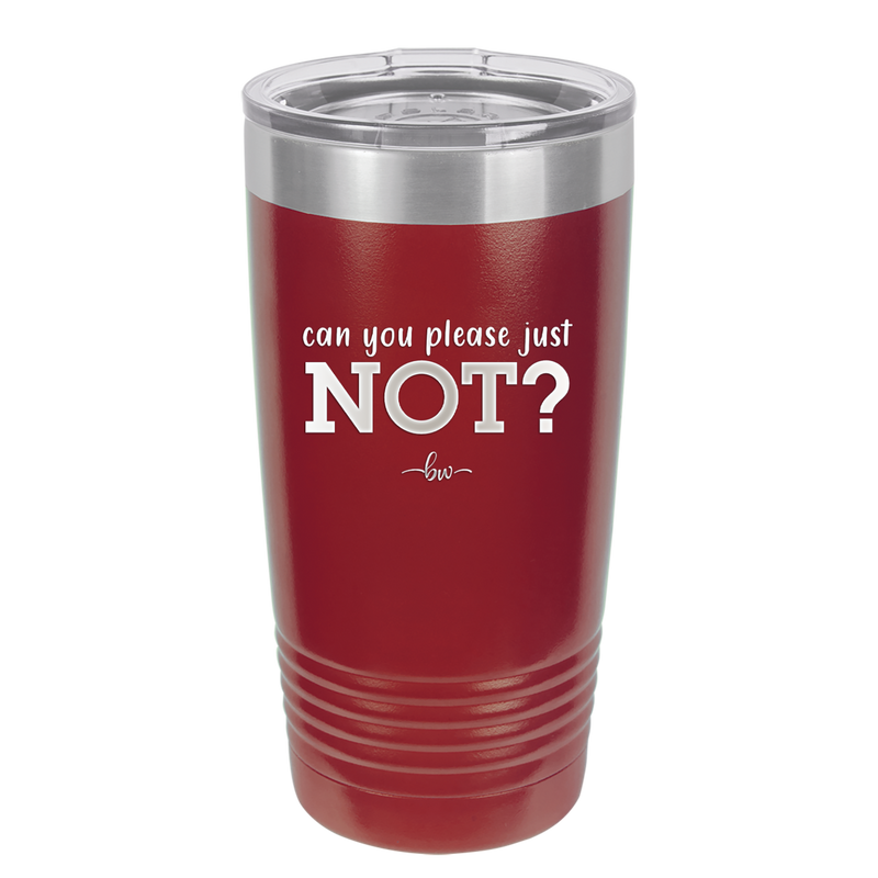 Can You Please Just Not - Laser Engraved Stainless Steel Drinkware - 2516 -