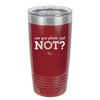 Can You Please Just Not - Laser Engraved Stainless Steel Drinkware - 2516 -