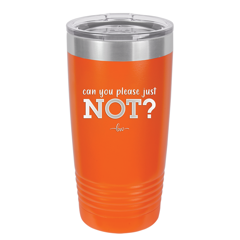 Can You Please Just Not - Laser Engraved Stainless Steel Drinkware - 2516 -