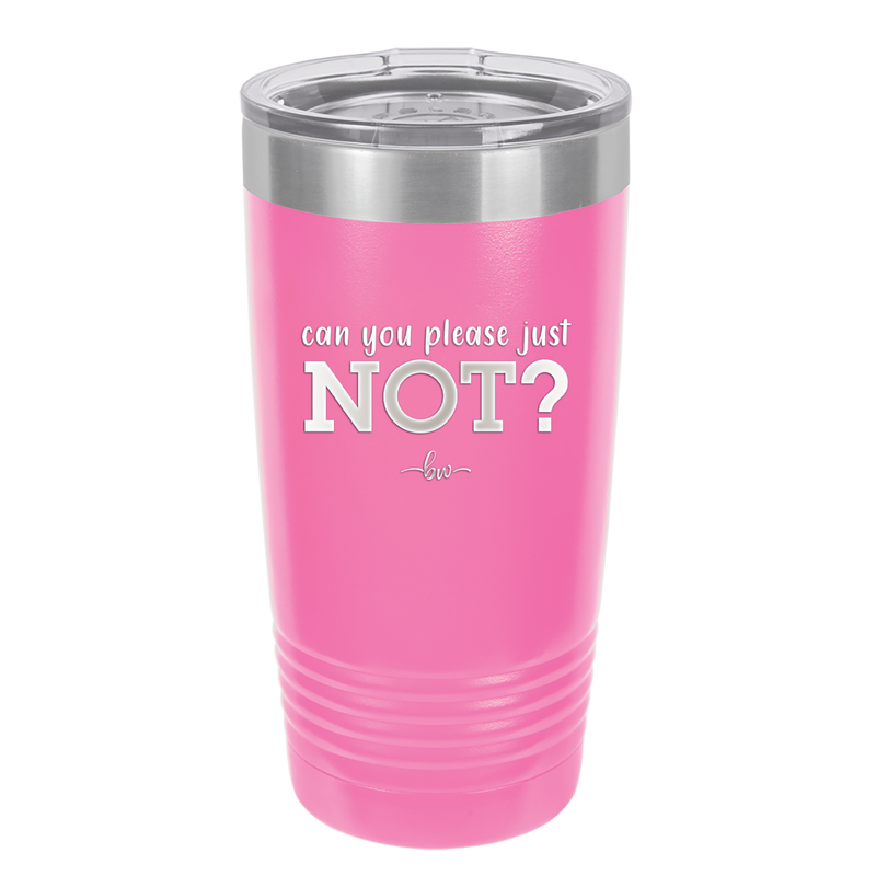 Can You Please Just Not - Laser Engraved Stainless Steel Drinkware - 2516 -