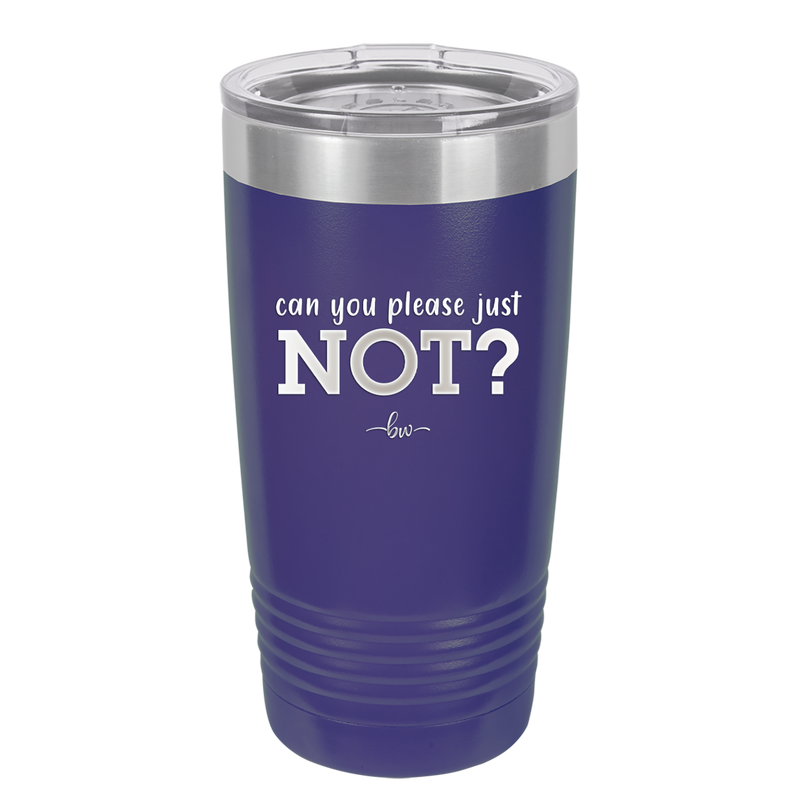 Can You Please Just Not - Laser Engraved Stainless Steel Drinkware - 2516 -