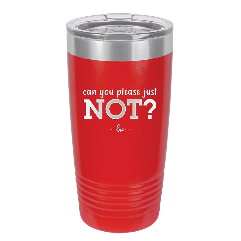 Can You Please Just Not - Laser Engraved Stainless Steel Drinkware - 2516 -