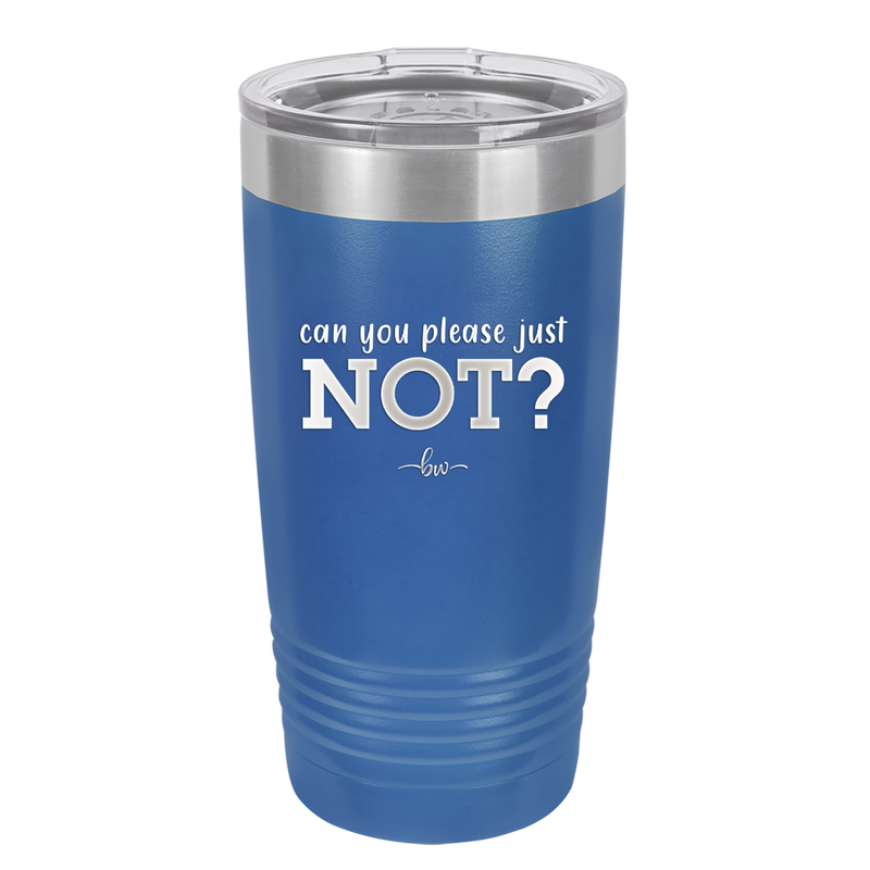 Can You Please Just Not - Laser Engraved Stainless Steel Drinkware - 2516 -