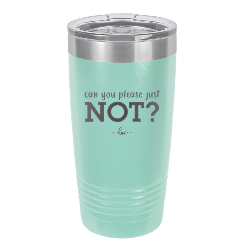 Can You Please Just Not - Laser Engraved Stainless Steel Drinkware - 2516 -