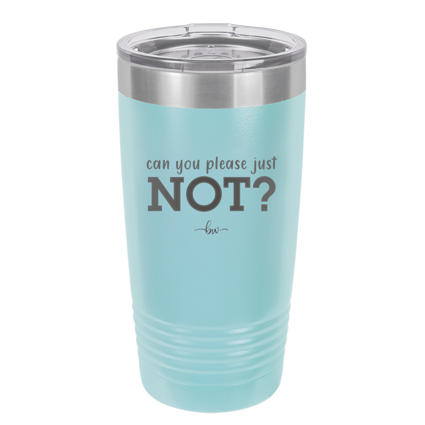 Can You Please Just Not - Laser Engraved Stainless Steel Drinkware - 2516 -