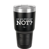 Can You Please Just Not - Laser Engraved Stainless Steel Drinkware - 2516 -