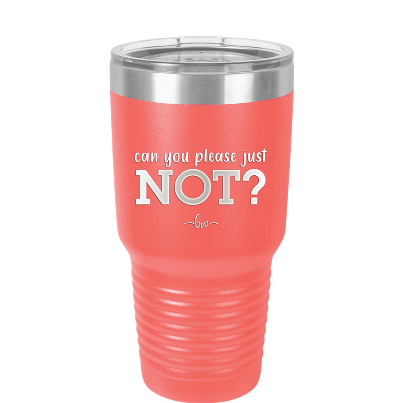 Can You Please Just Not - Laser Engraved Stainless Steel Drinkware - 2516 -