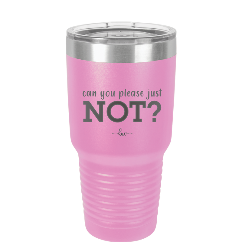 Can You Please Just Not - Laser Engraved Stainless Steel Drinkware - 2516 -