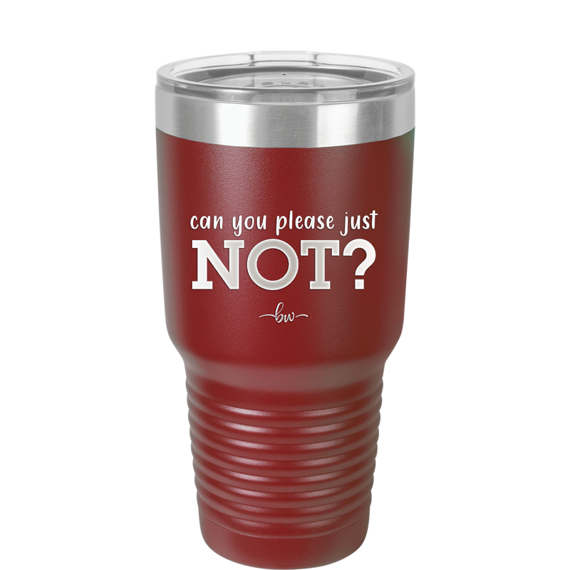 Can You Please Just Not - Laser Engraved Stainless Steel Drinkware - 2516 -