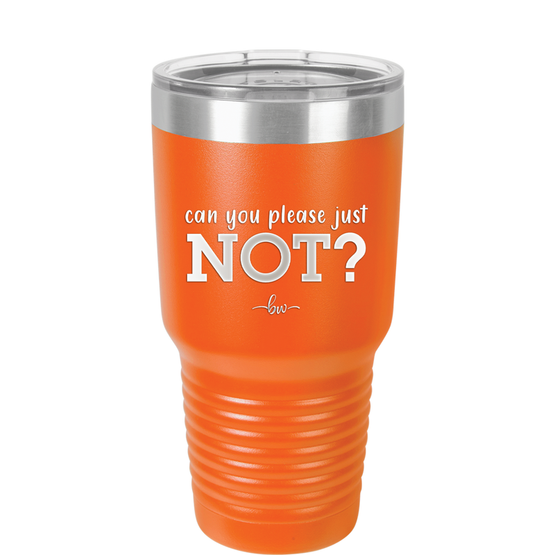 Can You Please Just Not - Laser Engraved Stainless Steel Drinkware - 2516 -