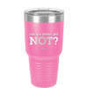 Can You Please Just Not - Laser Engraved Stainless Steel Drinkware - 2516 -