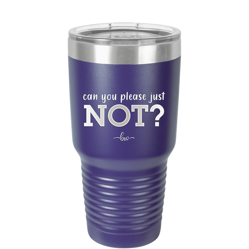 Can You Please Just Not - Laser Engraved Stainless Steel Drinkware - 2516 -