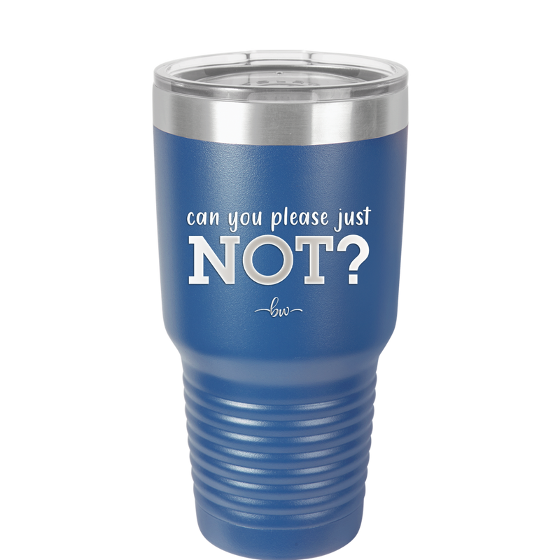 Can You Please Just Not - Laser Engraved Stainless Steel Drinkware - 2516 -