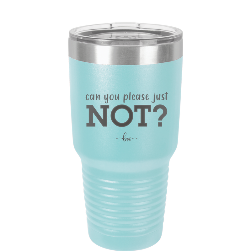 Can You Please Just Not - Laser Engraved Stainless Steel Drinkware - 2516 -