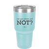 Can You Please Just Not - Laser Engraved Stainless Steel Drinkware - 2516 -