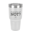 Can You Please Just Not - Laser Engraved Stainless Steel Drinkware - 2516 -