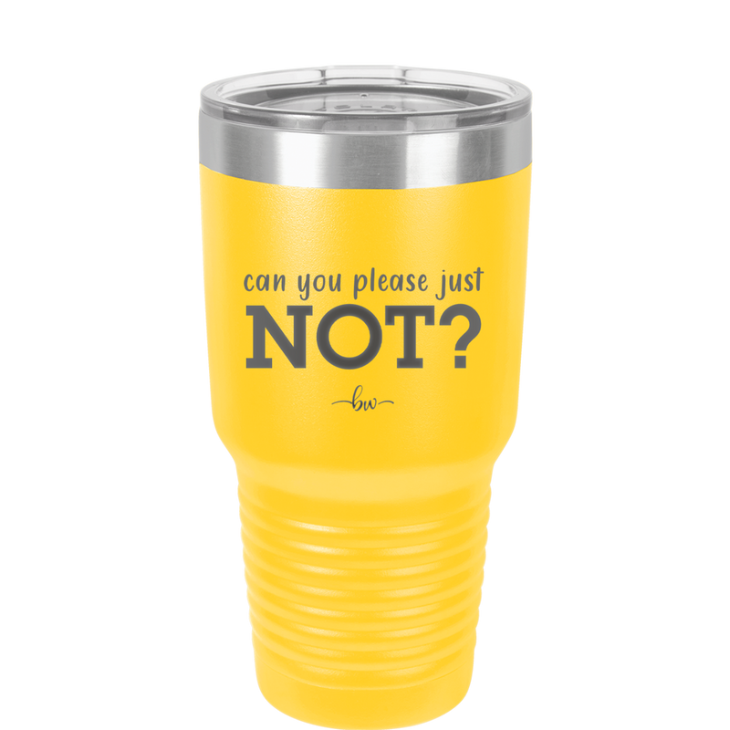 Can You Please Just Not - Laser Engraved Stainless Steel Drinkware - 2516 -