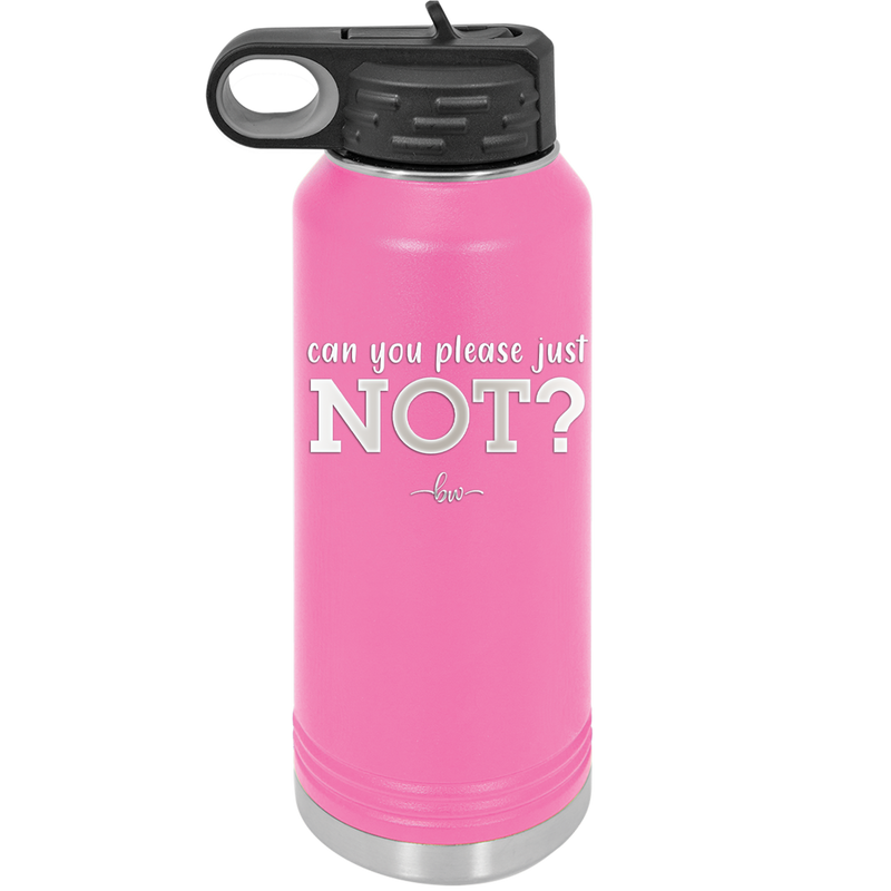 Can You Please Just Not - Laser Engraved Stainless Steel Drinkware - 2516 -